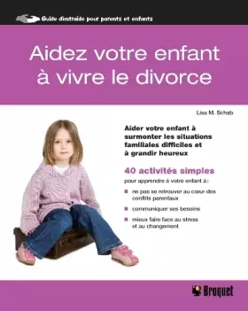 Couverture du produit · Aidez votre enfant à vivre le divorce: Aidez votre enfant à surmonter les situations familiales difficiles et à grandir heureux