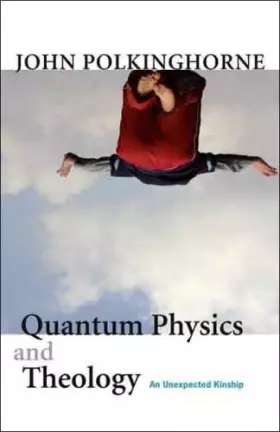 Quantum Physics and Theology: An Unexpected Kinship - Professor of Mathematical Physics John Polkinghorne F.R.S.  K.B.E.