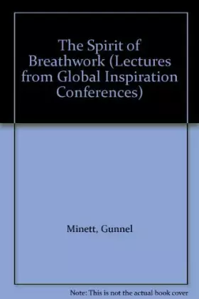 The Spirit of Breathwork: Lectures from Global Inspiration 1994-1999 - Gunnel Minett