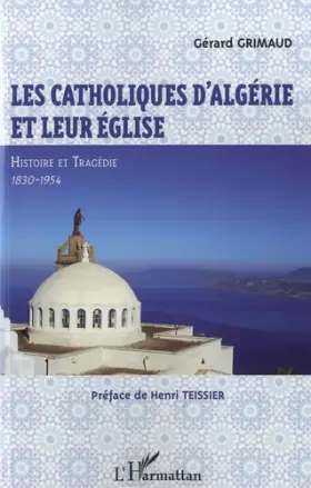 Couverture du produit · Les catholiques d'Algérie et leur Eglise: Histoire et tragédie, 1830-1954