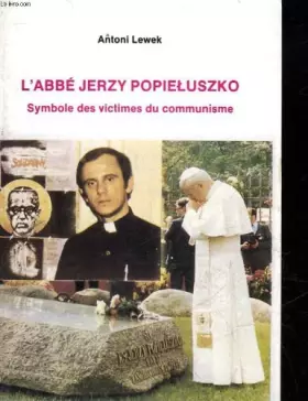 L'ABBE JERZY POPEILUSZKO SYMBOLE DES VICTIMES DU COMMUNISME - LEWEK ANTONI