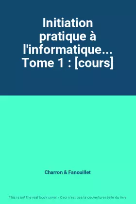 Couverture du produit · Initiation pratique à l'informatique... Tome 1 : [cours]