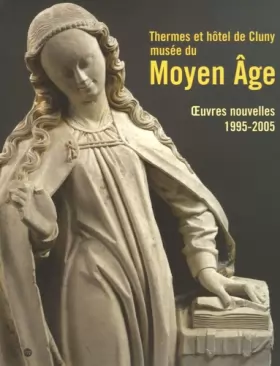 Couverture du produit · Thermes et hôtel de Cluny, musée national du Moyen Age : Oeuvres nouvelles, 1995-2005