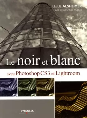 Couverture du produit · Le noir et blanc avec Photoshop CS3 et Lightroom