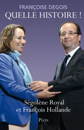 Couverture du produit · Quelle histoire ! Ségolène Royal et François Hollande