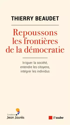 Couverture du produit · Repoussons les frontières de la démocratie: Irriguer la société, intégrer les citoyens, entendre les individus