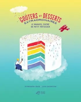 Couverture du produit · Goûters et desserts extraordinaires: Le manuel sucré du petit pâtissier
