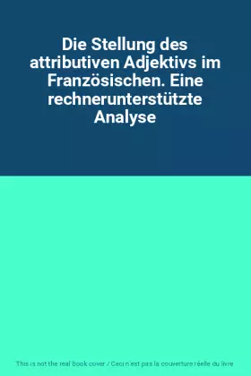 Couverture du produit · Die Stellung des attributiven Adjektivs im Französischen. Eine rechnerunterstützte Analyse