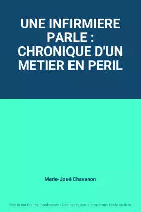 Couverture du produit · UNE INFIRMIERE PARLE : CHRONIQUE D'UN METIER EN PERIL