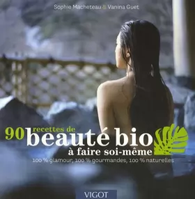 Couverture du produit · 90 Recettes de beauté bio à faire soi-même : 100% Glamour, 100% gourmandes, 100% naturelles