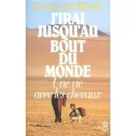 Couverture du produit · J'IRAI JUSQU'AU BOUT DU MONDE . UNE VIE AVEC LES CHEVAUX