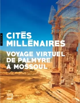 Couverture du produit · Cités millénaires. Voyage virtuel de Palmyre à Mossoul