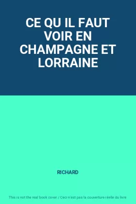 Couverture du produit · CE QU IL FAUT VOIR EN CHAMPAGNE ET LORRAINE