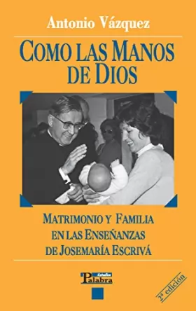 Couverture du produit · Como las manos de Dios: Matrimonio y Familia en las enseñanzas de Josemaría Escrivá