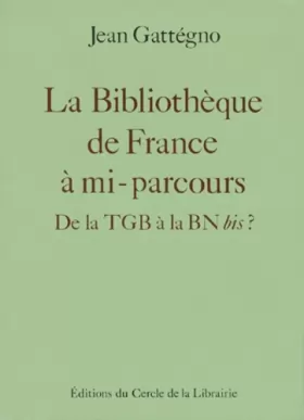 Couverture du produit · La Bibliothèque de France à mi-parcours. De la TGB à la BN bis