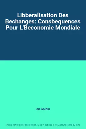 Couverture du produit · Libberalisation Des Bechanges: Consbequences Pour L'Beconomie Mondiale
