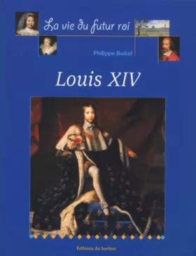 Couverture du produit · La Vie du futur Roi Louis XIV