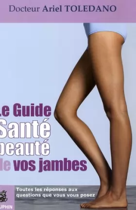 Couverture du produit · Le Guide Santé Beauté de vos jambes : Toutes les réponses qux questions que vous vous posez