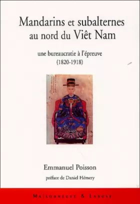 Couverture du produit · Mandarins et subalternes au nord du Viêt Nam: Une bureaucratie à l'épreuve (1820-1918)