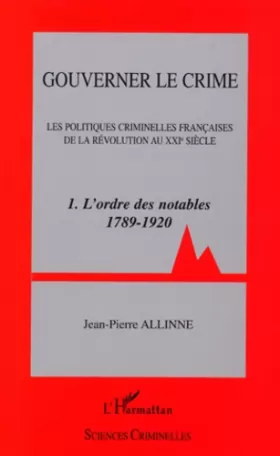 Couverture du produit · Gouverner le crime: Les politiques criminelles françaises de la révolution au XXIe siècle 1. L'ordre des notables 1789 - 1920
