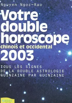 Couverture du produit · Votre double horoscope chinois et occidental 2003. Tous les signes quinzaine par quinzaine