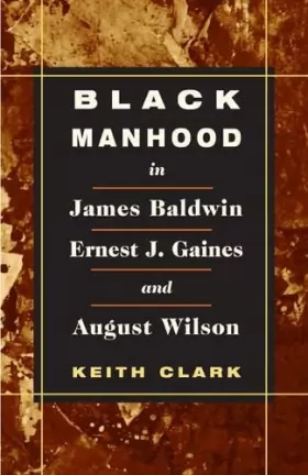 Couverture du produit · Black Manhood in James Baldwin, Ernest J. Gaines, and August Wilson