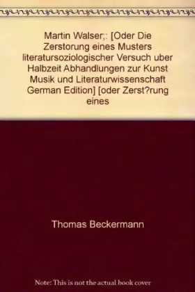 Couverture du produit · Martin Walser: Oder, Die Zerstorung eines Musters  literatursoziologischer Versuch uber Halbzeit (Abhandlungen zur Kunst-, Musi