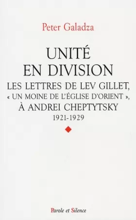 Couverture du produit · Unité en division : Les lettres de Lev Gillet, Un moine de l'Eglise d'Orient à Andrei Cheptytsky, 1921-1929