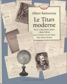 Couverture du produit · Le Titan moderne : Notes et observations remises à Jules Verne pour la rédaction de son roman Sans dessus dessous