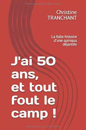 Couverture du produit · J'ai 50 ans, et tout fout le camp !: La folle histoire d'une quinqua dégantée