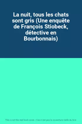 Couverture du produit · La nuit, tous les chats sont gris (Une enquête de François Stiobeck, détective en Bourbonnais)