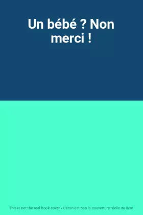 Couverture du produit · Un bébé ? Non merci !