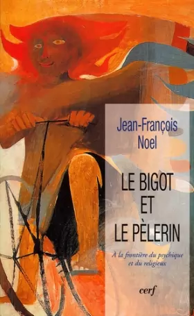 Couverture du produit · Le Bigot et le Pèlerin : A la frontière du psychique et du religieux