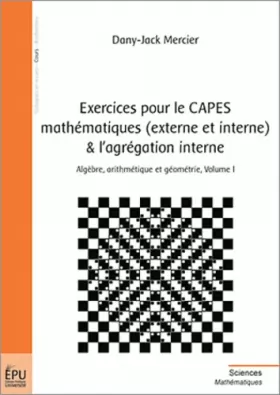 Couverture du produit · Exercices pour le CAPES Mathématiques (Externe et Interne) et l'Agrégation Interne, Algèbre, arithmétique et géométrie, volume 
