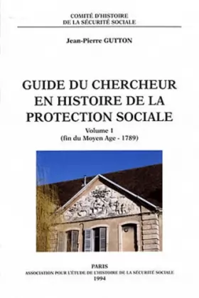 Couverture du produit · Guide du chercheur en histoire de la protection sociale - Volume I. Fin Moyen Age-1789