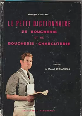 Couverture du produit · Le petit dictionnaire de boucherie et de boucherie-charcuterie. p., peyronnet, 1970, in-8, couv. cart. ill. en coul., 205 pp.