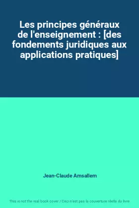 Couverture du produit · Les principes généraux de l'enseignement : [des fondements juridiques aux applications pratiques]