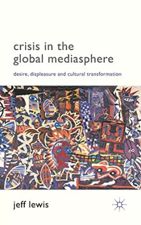 Couverture du produit · Crisis in the Global Mediasphere: Desire, Displeasure and Cultural Transformation