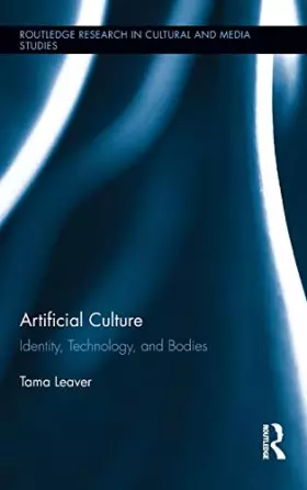 Artificial Culture: Identity, Technology, and Bodies - Tama Leaver