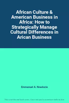 Couverture du produit · African Culture & American Business in Africa: How to Strategically Manage Cultural Differences in Arican Business
