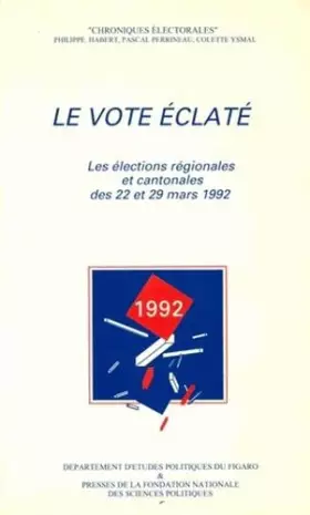 Couverture du produit · Le Vote éclaté. Les élections régionales et cantonales des 22 et 29 mars 1992
