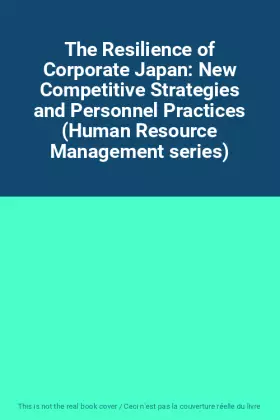 The Resilience of Corporate Japan: New Competitive Strategies and Personnel Practices (Human Resource Management series)