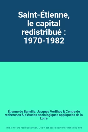 Couverture du produit · Saint-Étienne, le capital redistribué : 1970-1982