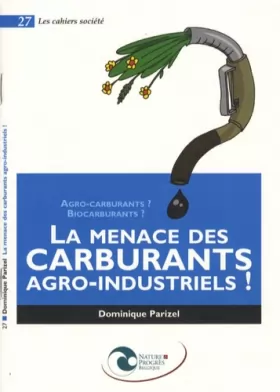 Couverture du produit · La menace des carburants agro-industriels ! : Agro-carburants ? Biocarburants ?