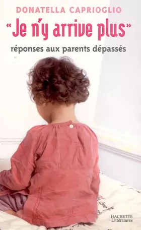 Couverture du produit · Je n'y arrive plus : Réponses aux parents dépassés
