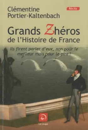 Couverture du produit · Grands Zhéros de l'histoire de France : Ils firent parler d'eux, non pour le meilleur mais pour le pire ! (grands caractères)
