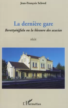 Couverture du produit · La dernière gare - Berettyoujfalu ou la Blessure des Acacias
