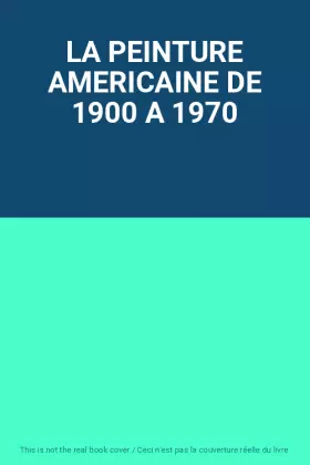 Couverture du produit · LA PEINTURE AMERICAINE DE 1900 A 1970