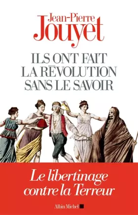 Couverture du produit · Ils ont fait la Révolution sans le savoir: Le libertinage contre la Terreur