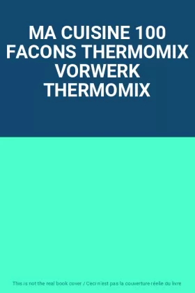 Couverture du produit · MA CUISINE 100 FACONS THERMOMIX VORWERK THERMOMIX